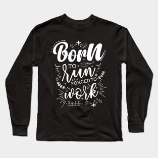 Born To Run, Forced To Work Long Sleeve T-Shirt